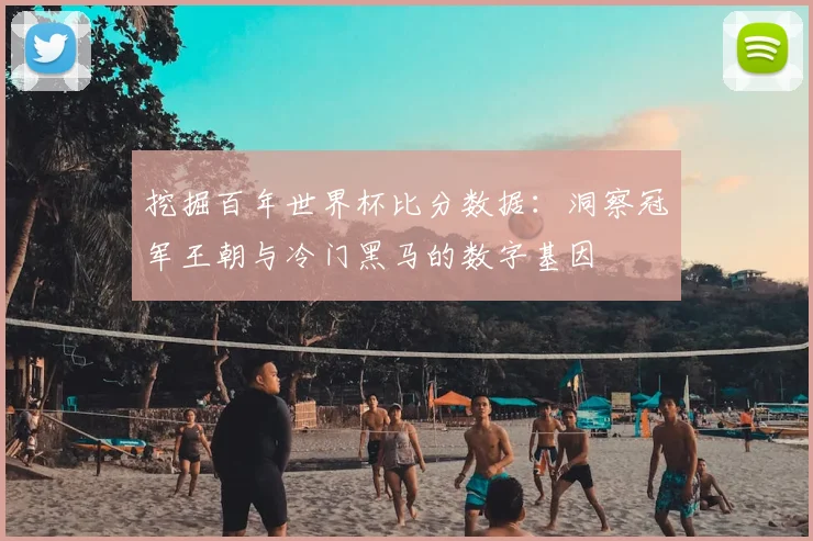 挖掘百年世界杯比分数据：洞察冠军王朝与冷门黑马的数字基因