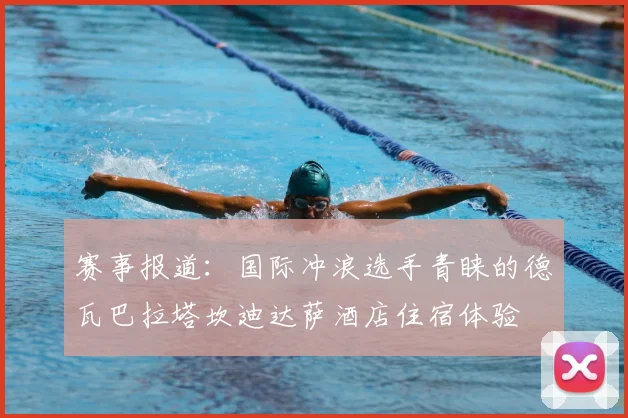 赛事报道：国际冲浪选手青睐的德瓦巴拉塔坎迪达萨酒店住宿体验