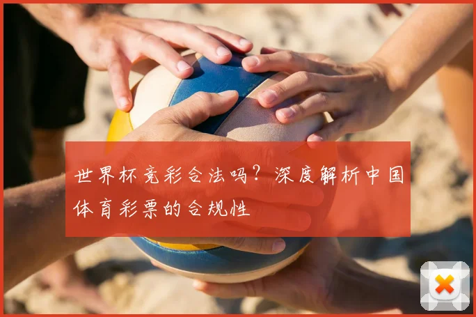 世界杯竞彩合法吗？深度解析中国体育彩票的合规性