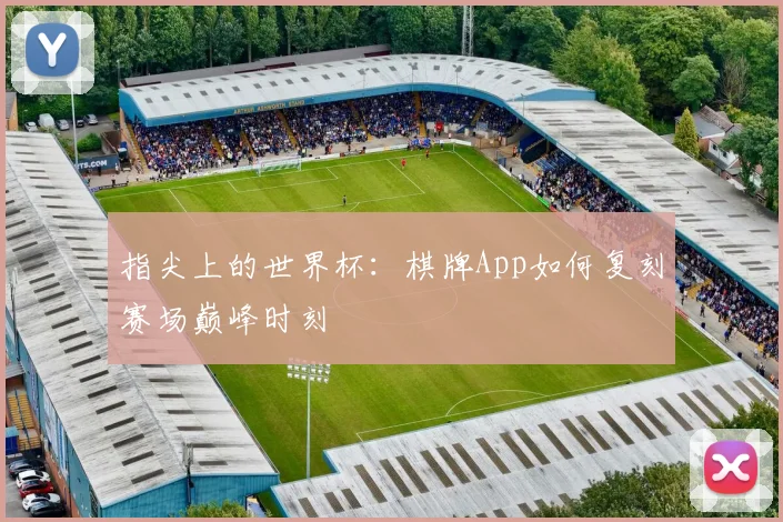 指尖上的世界杯：棋牌App如何复刻赛场巅峰时刻