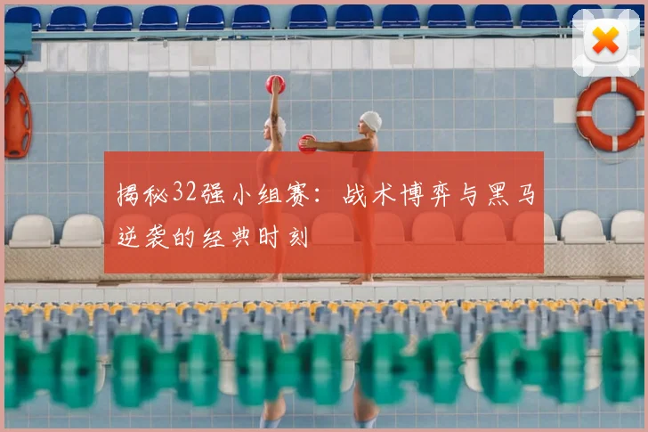 揭秘32强小组赛:战术博弈与黑马逆袭的经典时刻