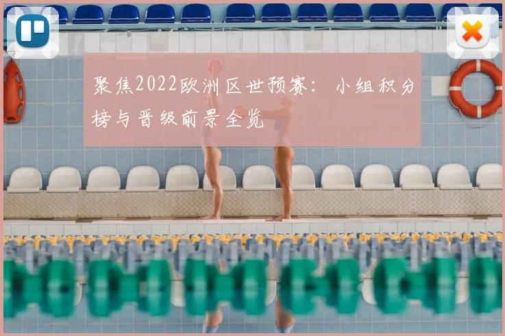 聚焦2022欧洲区世预赛：小组积分榜与晋级前景全览